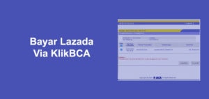 Cara Pembayaran Lazada via KlikBCA Paling Mudah
