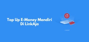 10 Cara Top Up E-Money Mandiri Di LinkAja