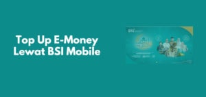Cara Top Up E-Money Lewat BSI Mobile dan Biaya Admin