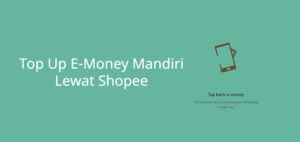 Cara Top Up e-Money Mandiri Di Shopee Dan Update Saldo