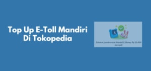 Top Up E-Toll Mandiri Di Tokopedia Lewat HP Begini Caranya