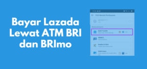 Cara Bayar Lazada Lewat ATM BRI dan BRImo