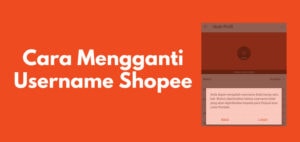 Cara Mengganti Username Shopee dan Kenapa Tidak Bisa?